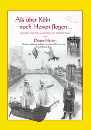 Als über Köln noch Hexen flogen - und andere historische Geschichten über berühmte Kölner. Zweite, erweiterte Auflage mit Vorwort von Prof. Hiltrud Kier