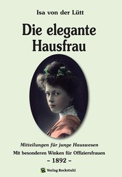 Die elegante Hausfrau 1892 - Mitteilungen für junge Hauswesen - Mit besonderen Winken für Offiziersfrauen