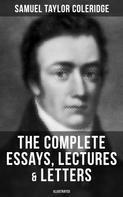 Samuel Taylor Coleridge: The Complete Essays, Lectures & Letters of S. T. Coleridge (Illustrated) 