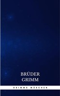 Brüder Grimm: Grimms Märchen (Komplette Sammlung - 200+ Märchen): Rapunzel, Hänsel und Gretel, Aschenputtel, Dornröschen, Schneewittchen, 