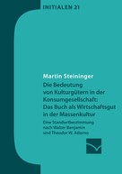 Martin Steininger: Die Bedeutung von Kulturgütern in der Konsumgesellschaft: das Buch als Wirtschaftsgut in der Massenkultur 