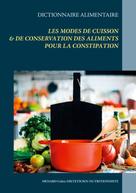 Cédric Menard: Dictionnaire des modes de cuisson & de conservation des aliments pour le traitement diététique de la constipation 