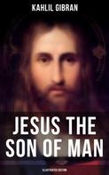 Khalil Gibran: Jesus the Son of Man (Illustrated Edition) 