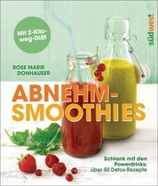Abnehm-Smoothies - Schlank mit den Powerdrinks: über 50 Detox-Rezepte - Mit 2-Kilo-weg-Diät