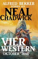 Alfred Bekker: Neal Chadwick - Vier Western Oktober 2016 