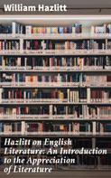 William Hazlitt: Hazlitt on English Literature: An Introduction to the Appreciation of Literature 