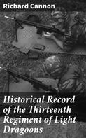 Richard Cannon: Historical Record of the Thirteenth Regiment of Light Dragoons 