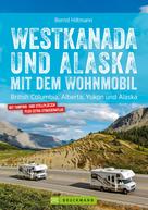 Bernd Hiltmann: Westkanada und Alaska mit dem Wohnmobil 