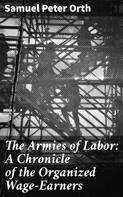 Samuel Peter Orth: The Armies of Labor: A Chronicle of the Organized Wage-Earners 