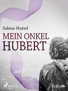 Sabine Huttel: Mein Onkel Hubert 