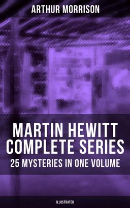 Martin Hewitt - Complete Series: 25 Mysteries in One Volume (Illustrated)