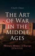 Charles Oman: The Art of War in the Middle Ages: Military History of Europe (378-1515) 