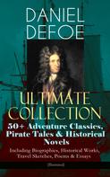 Daniel Defoe: DANIEL DEFOE Ultimate Collection: 50+ Adventure Classics, Pirate Tales & Historical Novels - Including Biographies, Historical Works, Travel Sketches, Poems & Essays (Illustrated) 
