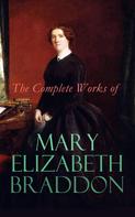 Mary Elizabeth Braddon: The Complete Works of Mary Elizabeth Braddon 