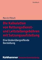 Marvin Pötsch: Die Kalkulation von Rettungsdienst- und Leitstellengebühren mit Satzungsaufstellung 