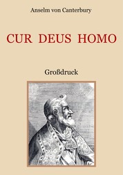 Cur Deus Homo oder Weshalb Gott Mensch wurde - Großdruck
