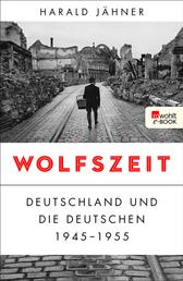 Wolfszeit - Deutschland und die Deutschen 1945 - 1955 | Ausgezeichnet mit dem Preis der Leipziger Buchmesse 2019