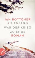 Jan Böttcher: Am Anfang war der Krieg zu Ende 