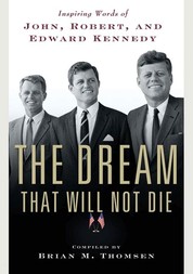 The Dream That Will Not Die - Inspiring Words of John, Robert, and Edward Kennedy