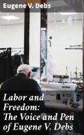 Eugene V. Debs: Labor and Freedom: The Voice and Pen of Eugene V. Debs 