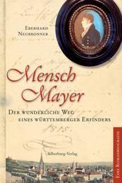 Mensch Mayer - Der wunderliche Weg eines Württemberger Erfinders. Eine Romanbiografie