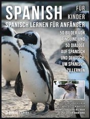 Spanisch Für Kinder - Spanisch Lernen Für Anfänger - 50 Bilder von Pinguine und 50 Dialoge auf Spanisch und Deutsch, um Spanisch zu lernen
