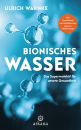Bionisches Wasser - Das Supermolekül für unsere Gesundheit - Mit Prozeduren zur Optimierung unseres Trinkwassers