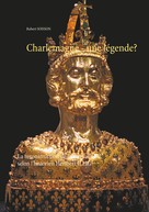 Robert Soisson: Charlemagne - une légende? 
