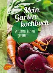 Mein Gartenkochbuch - Saisonale Rezepte querbeet