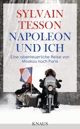 Napoleon und ich - Eine abenteuerliche Reise von Moskau nach Paris