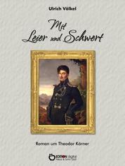 Mit Leier und Schwert - Roman um Theodor Körner