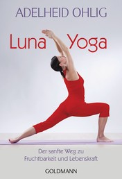 Luna-Yoga - Der sanfte Weg zu Fruchtbarkeit und Lebenskraft