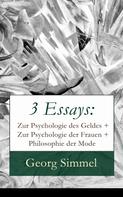 Georg Simmel: 3 Essays: Zur Psychologie des Geldes + Zur Psychologie der Frauen + Philosophie der Mode 