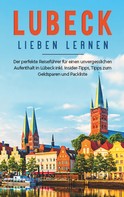 Maite Adler: Lübeck lieben lernen: Der perfekte Reiseführer für einen unvergesslichen Aufenthalt in Lübeck inkl. Insider-Tipps, Tipps zum Geldsparen und Packliste 