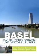 Pirmin A. Breig: Basel, das Haupt der Schweiz und das Tor zu Europa 
