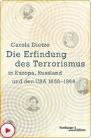 Carola Dietze: Die Erfindung des Terrorismus in Europa, Russland und den USA 1858-1866 