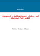 Reiner Müller: Lösungsbuch zu Ausbildereignung - ein Lern- und Arbeitsbuch (Teil 1 und 2) 