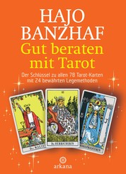 Gut beraten mit Tarot - Der Schlüssel zu allen 78 Tarot-Karten mit 24 bewährten Legemethoden