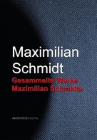 Maximilian Schmidt: Gesammelte Werke Maximilian Schmidts 