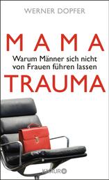 Mama-Trauma - Warum Männer sich nicht von Frauen führen lassen