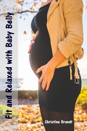 Fit and Relaxed with Baby Belly - All about pregnancy, birth, breastfeeding, hospital bag, baby equipment and baby sleep! (Pregnancy guide for expectant parents)