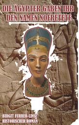 Die Ägypter gaben ihr den Namen Nofretete - Historischer Roman