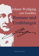 Johann Wolfgang von Goethe: Johann Wolfgang von Goethes Romane und Erzählungen 