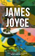 James Joyce: JAMES JOYCE: Ulysses, A Portrait of the Artist as a Young Man, Dubliners, Chamber Music & Exiles 