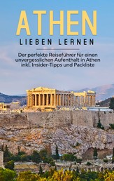 Athen lieben lernen: Der perfekte Reiseführer für einen unvergesslichen Aufenthalt in Athen inkl. Insider-Tipps und Packliste