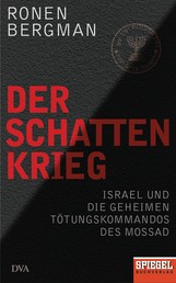 Der Schattenkrieg - Israel und die geheimen Tötungskommandos des Mossad - Ein SPIEGEL-Buch