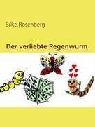Silke Rosenberg: Der verliebte Regenwurm 