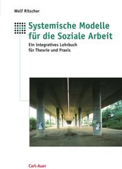 Systemische Modelle für die Soziale Arbeit - Ein integratives Lehrbuch für die Theorie und Praxis