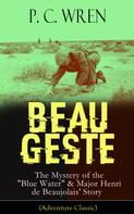 P. C. Wren: BEAU GESTE: The Mystery of the "Blue Water" & Major Henri de Beaujolais' Story (Adventure Classic) 