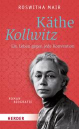Käthe Kollwitz - Ein Leben gegen jede Konvention. Romanbiografie